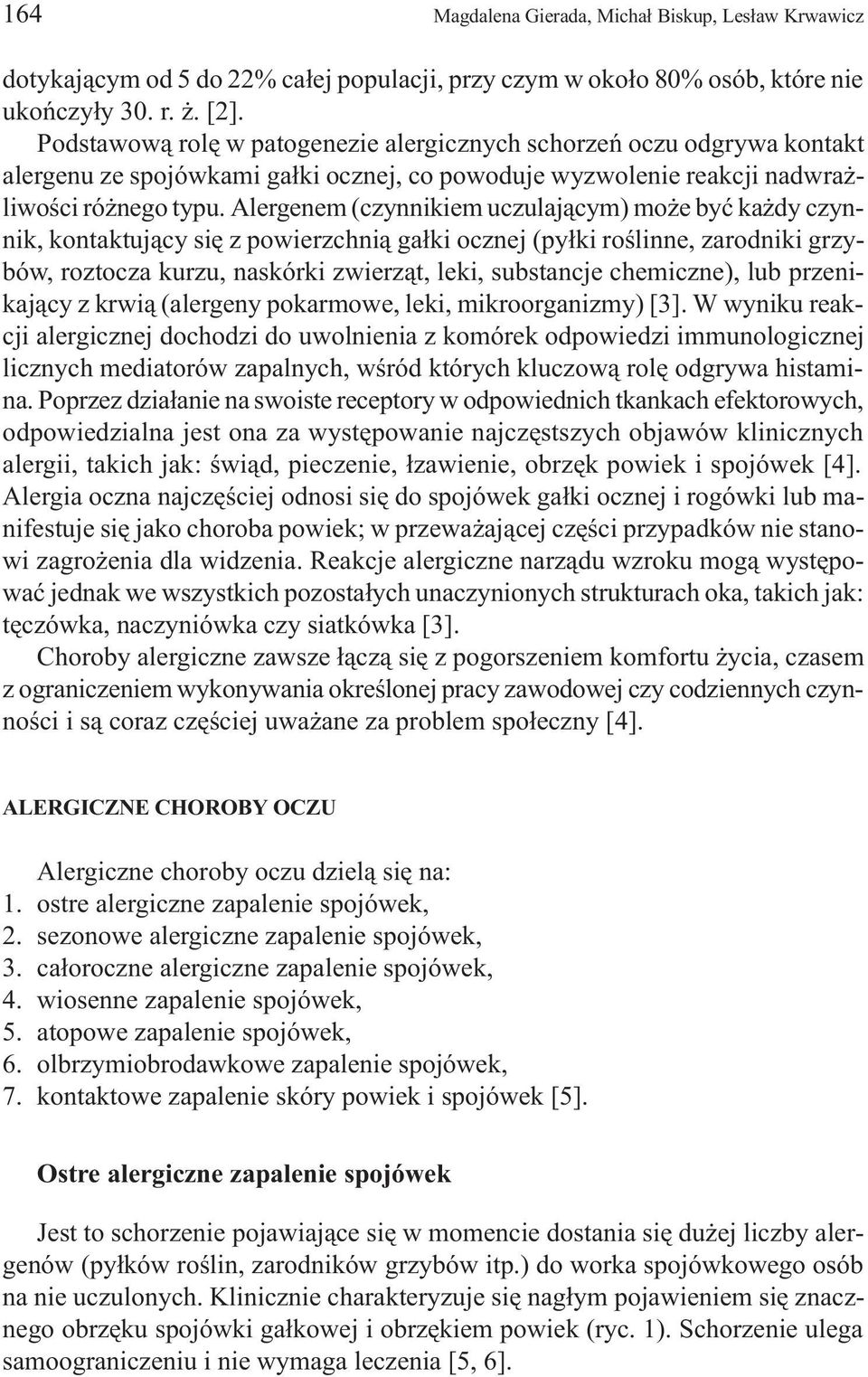 Alergenem (czynnikiem uczulaj¹cym) mo e byæ ka dy czynnik, kontaktuj¹cy siê z powierzchni¹ ga³ki ocznej (py³ki roœlinne, zarodniki grzybów, roztocza kurzu, naskórki zwierz¹t, leki, substancje