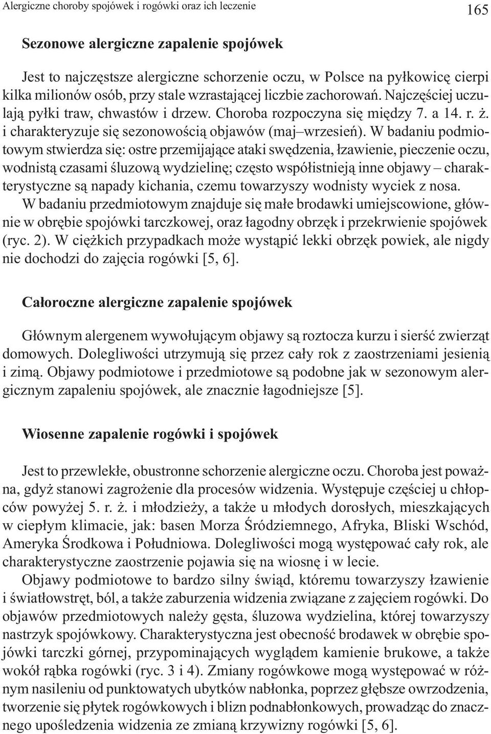 W badaniu podmiotowym stwierdza siê: ostre przemijaj¹ce ataki swêdzenia, ³zawienie, pieczenie oczu, wodnist¹ czasami œluzow¹ wydzielinê; czêsto wspó³istniej¹ inne objawy charakterystyczne s¹ napady