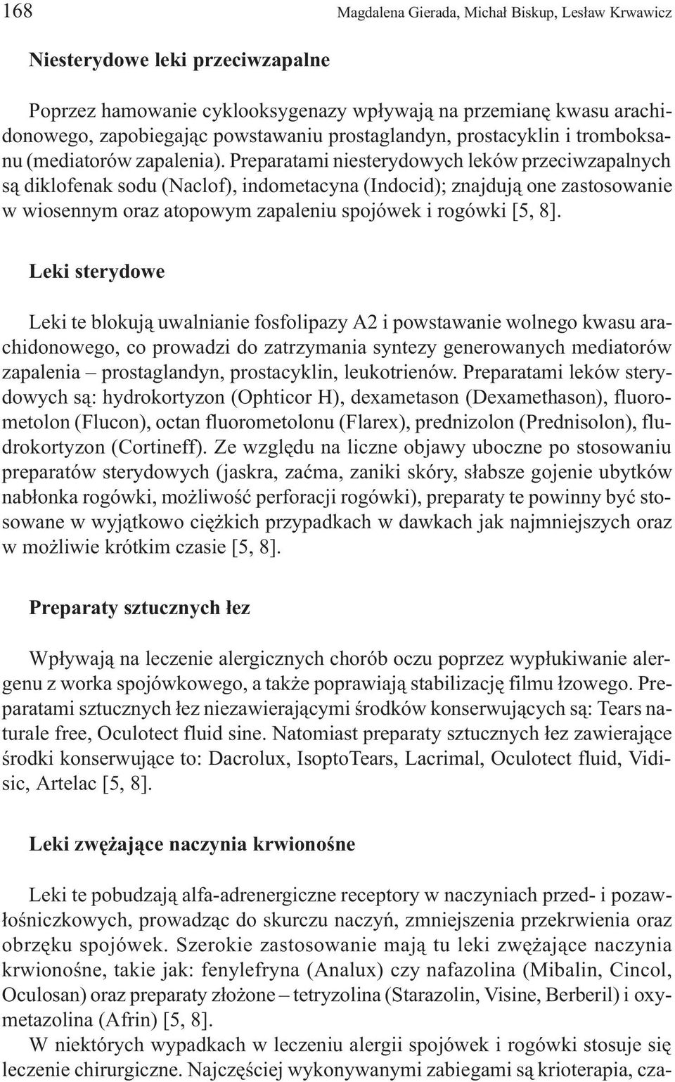 Preparatami niesterydowych leków przeciwzapalnych s¹ diklofenak sodu (Naclof), indometacyna (Indocid); znajduj¹ one zastosowanie w wiosennym oraz atopowym zapaleniu spojówek i rogówki [5, 8].
