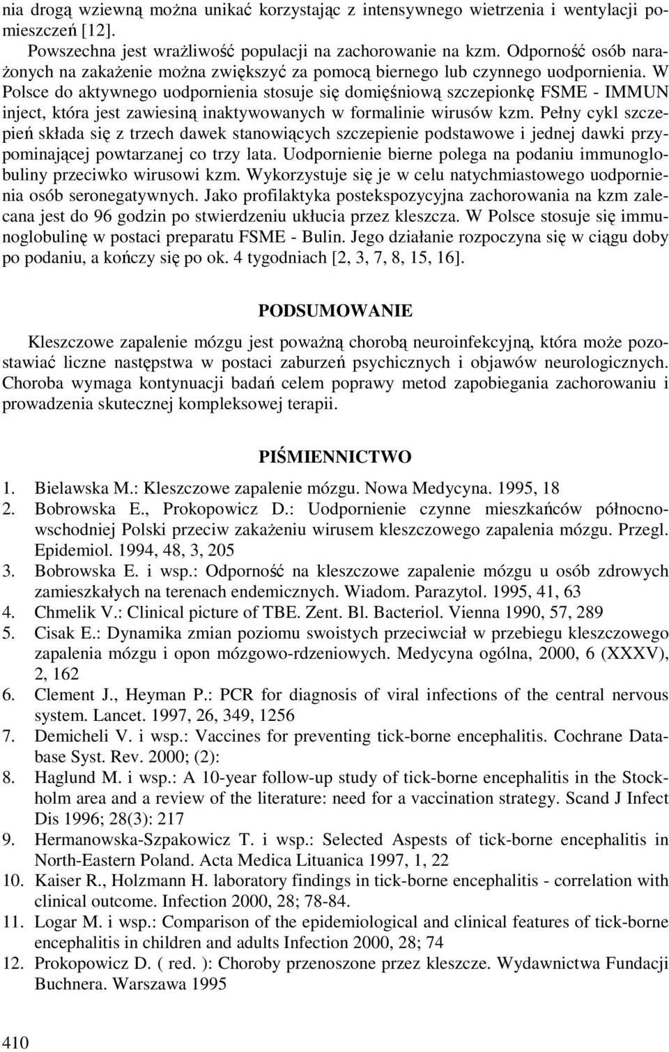 W Polsce do aktywnego uodpornienia stosuje się domięśniową szczepionkę FSME - IMMUN inject, która jest zawiesiną inaktywowanych w formalinie wirusów kzm.
