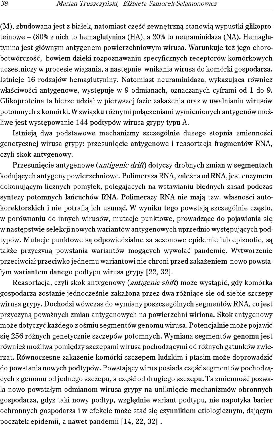 Warunkuje też jego chorobotwórczość, bowiem dzięki rozpoznawaniu specyficznych receptorów komórkowych uczestniczy w procesie wiązania, a następnie wnikania wirusa do komórki gospodarza.