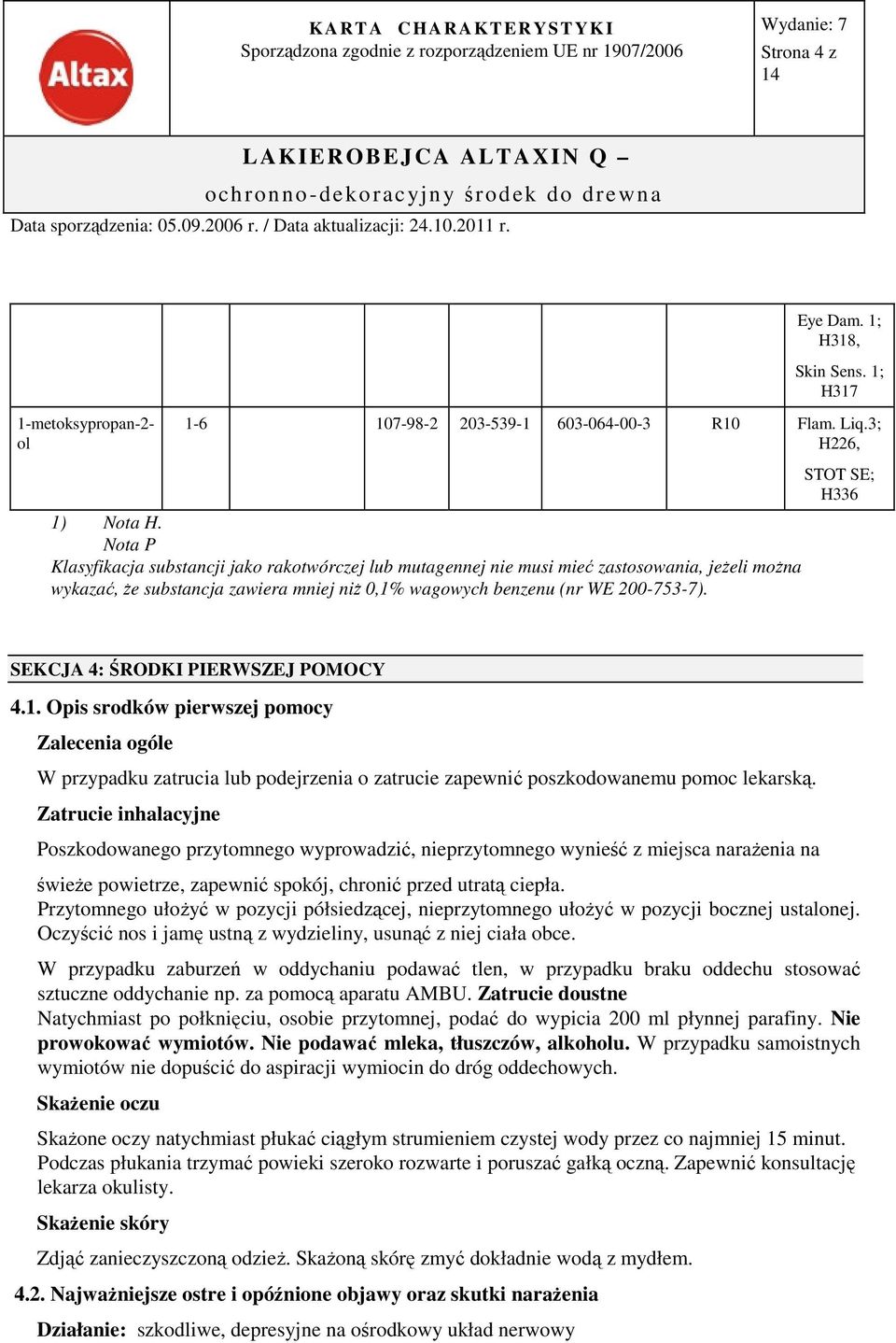 STOT SE; H336 SEKCJA 4: ŚRODKI PIERWSZEJ POMOCY 4.1. Opis srodków pierwszej pomocy Zalecenia ogóle W przypadku zatrucia lub podejrzenia o zatrucie zapewnić poszkodowanemu pomoc lekarską.