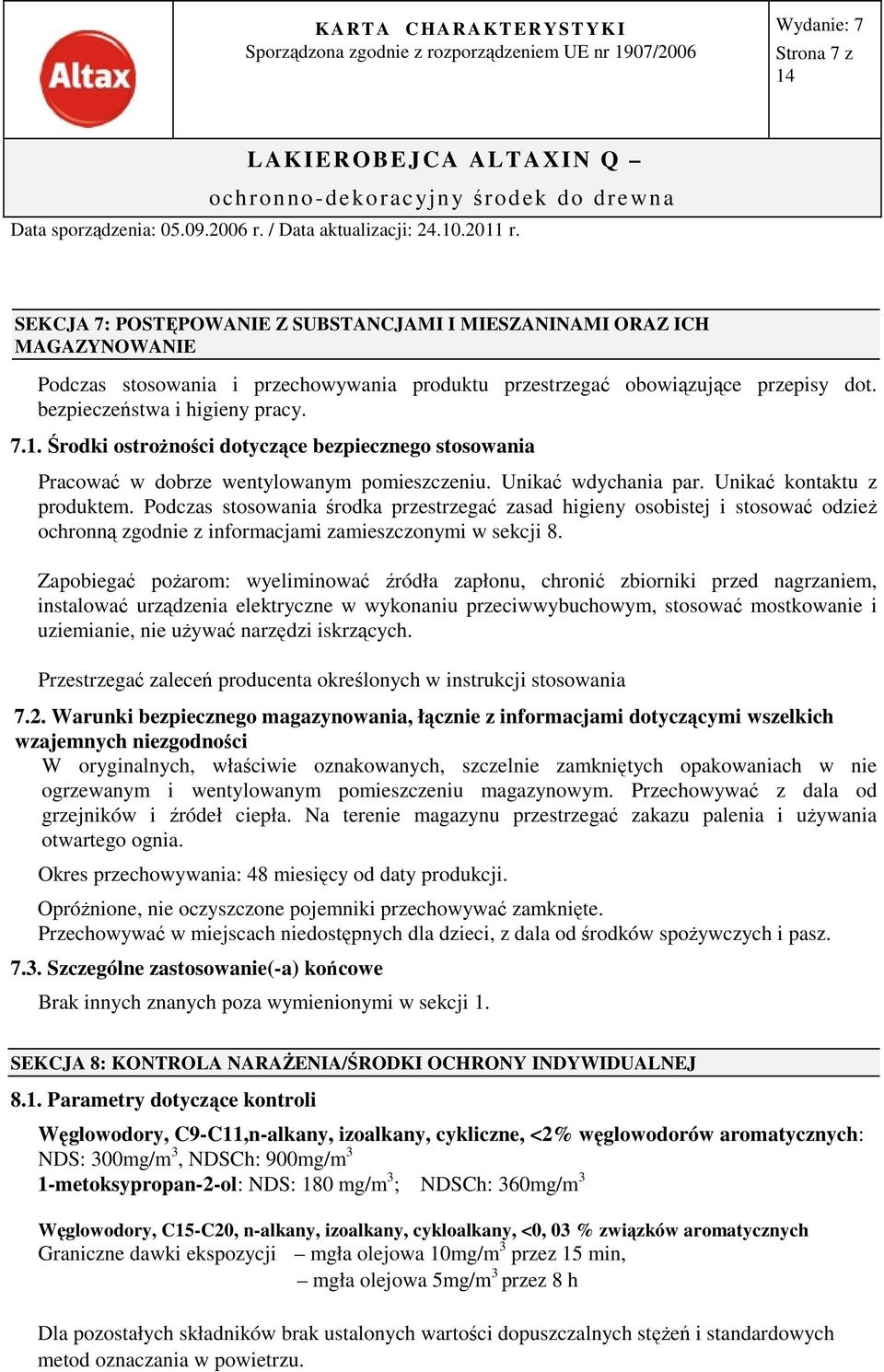 Podczas stosowania środka przestrzegać zasad higieny osobistej i stosować odzież ochronną zgodnie z informacjami zamieszczonymi w sekcji 8.