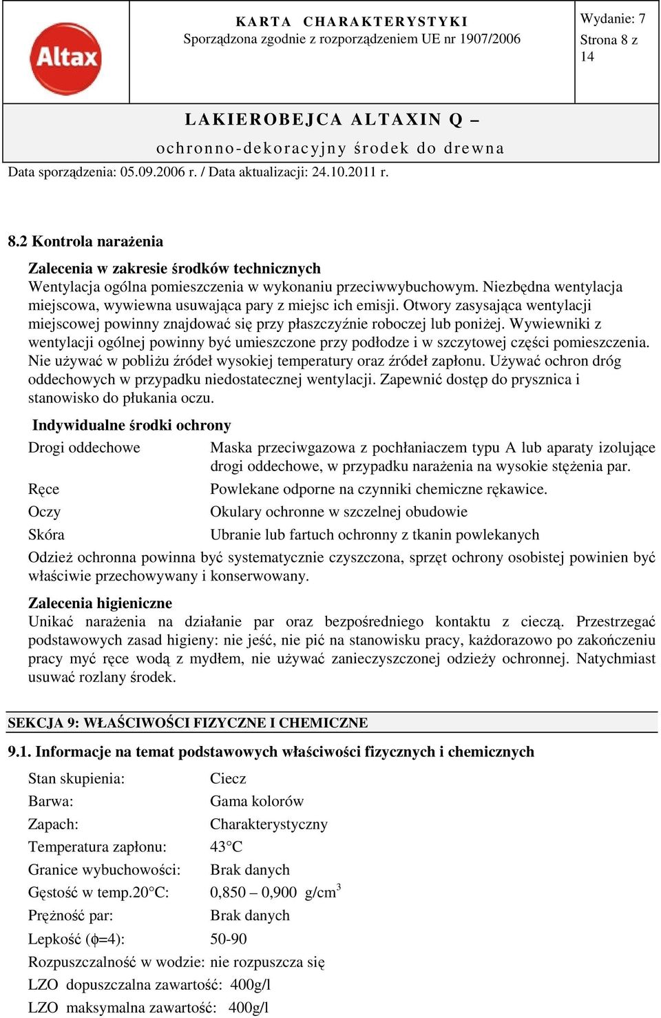 Wywiewniki z wentylacji ogólnej powinny być umieszczone przy podłodze i w szczytowej części pomieszczenia. Nie używać w pobliżu źródeł wysokiej temperatury oraz źródeł zapłonu.