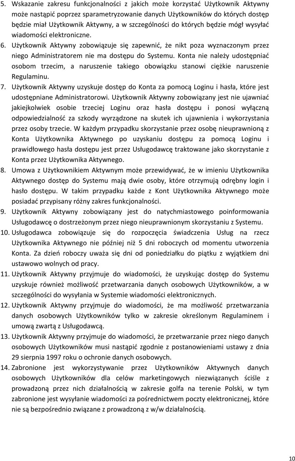 Konta nie należy udostępniać osobom trzecim, a naruszenie takiego obowiązku stanowi ciężkie naruszenie Regulaminu. 7.