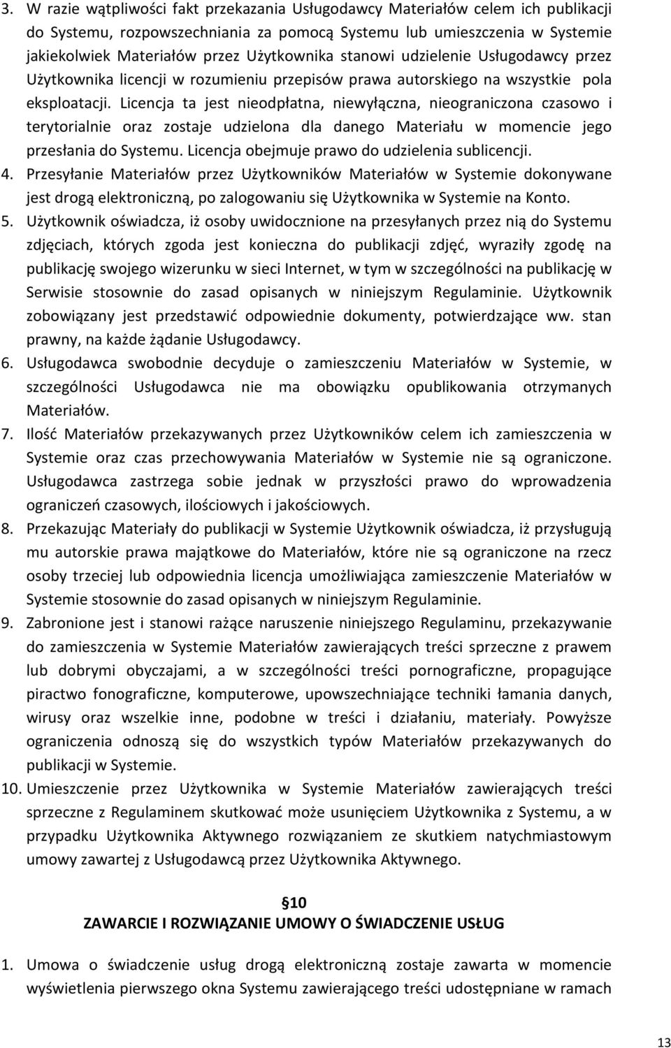 Licencja ta jest nieodpłatna, niewyłączna, nieograniczona czasowo i terytorialnie oraz zostaje udzielona dla danego Materiału w momencie jego przesłania do Systemu.