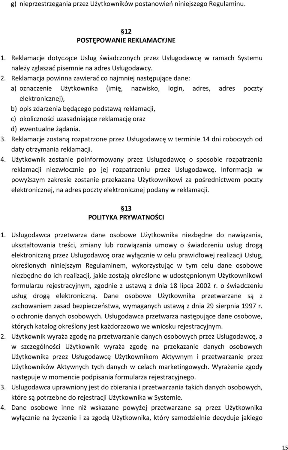 Reklamacja powinna zawierać co najmniej następujące dane: a) oznaczenie Użytkownika (imię, nazwisko, login, adres, adres poczty elektronicznej), b) opis zdarzenia będącego podstawą reklamacji, c)