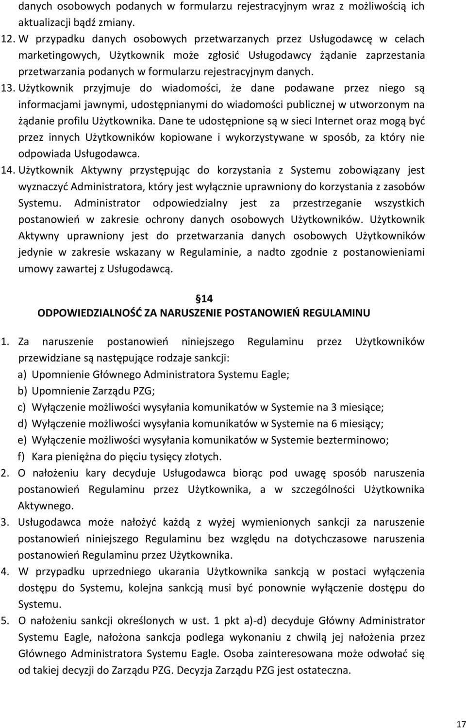 danych. 13. Użytkownik przyjmuje do wiadomości, że dane podawane przez niego są informacjami jawnymi, udostępnianymi do wiadomości publicznej w utworzonym na żądanie profilu Użytkownika.