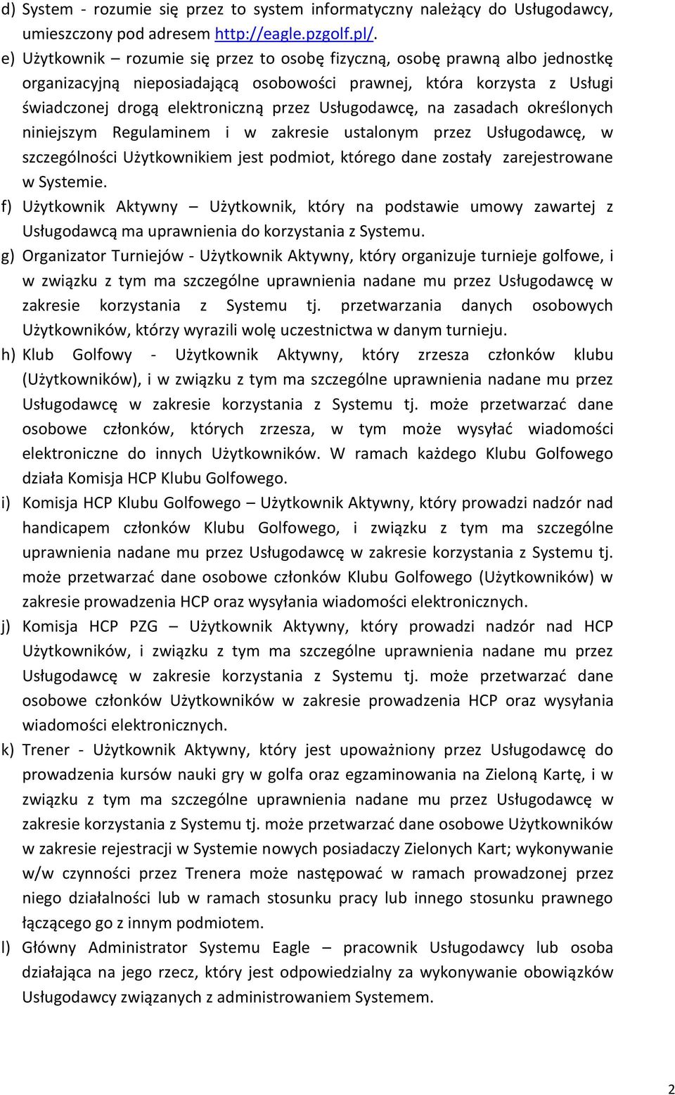 Usługodawcę, na zasadach określonych niniejszym Regulaminem i w zakresie ustalonym przez Usługodawcę, w szczególności Użytkownikiem jest podmiot, którego dane zostały zarejestrowane w Systemie.