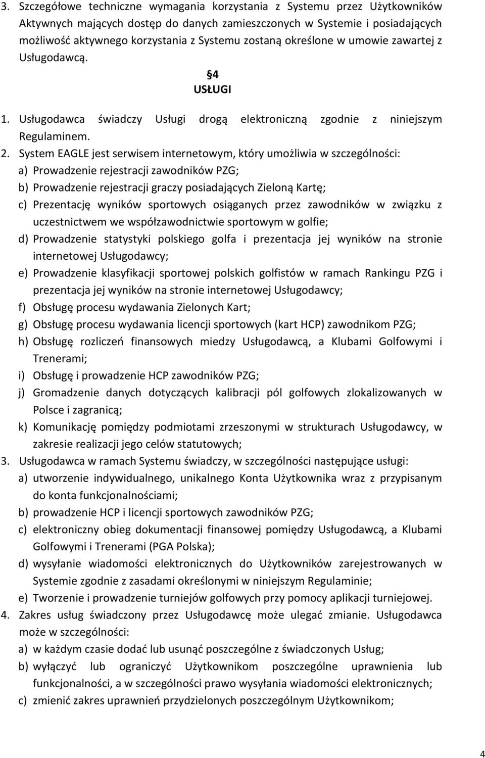 System EAGLE jest serwisem internetowym, który umożliwia w szczególności: a) Prowadzenie rejestracji zawodników PZG; b) Prowadzenie rejestracji graczy posiadających Zieloną Kartę; c) Prezentację