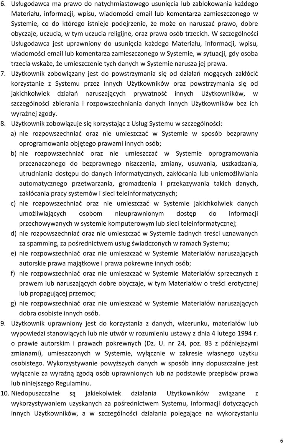 W szczególności Usługodawca jest uprawniony do usunięcia każdego Materiału, informacji, wpisu, wiadomości email lub komentarza zamieszczonego w Systemie, w sytuacji, gdy osoba trzecia wskaże, że