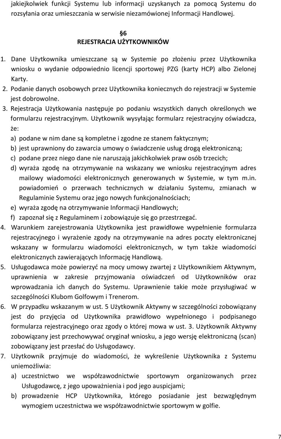 Podanie danych osobowych przez Użytkownika koniecznych do rejestracji w Systemie jest dobrowolne. 3.