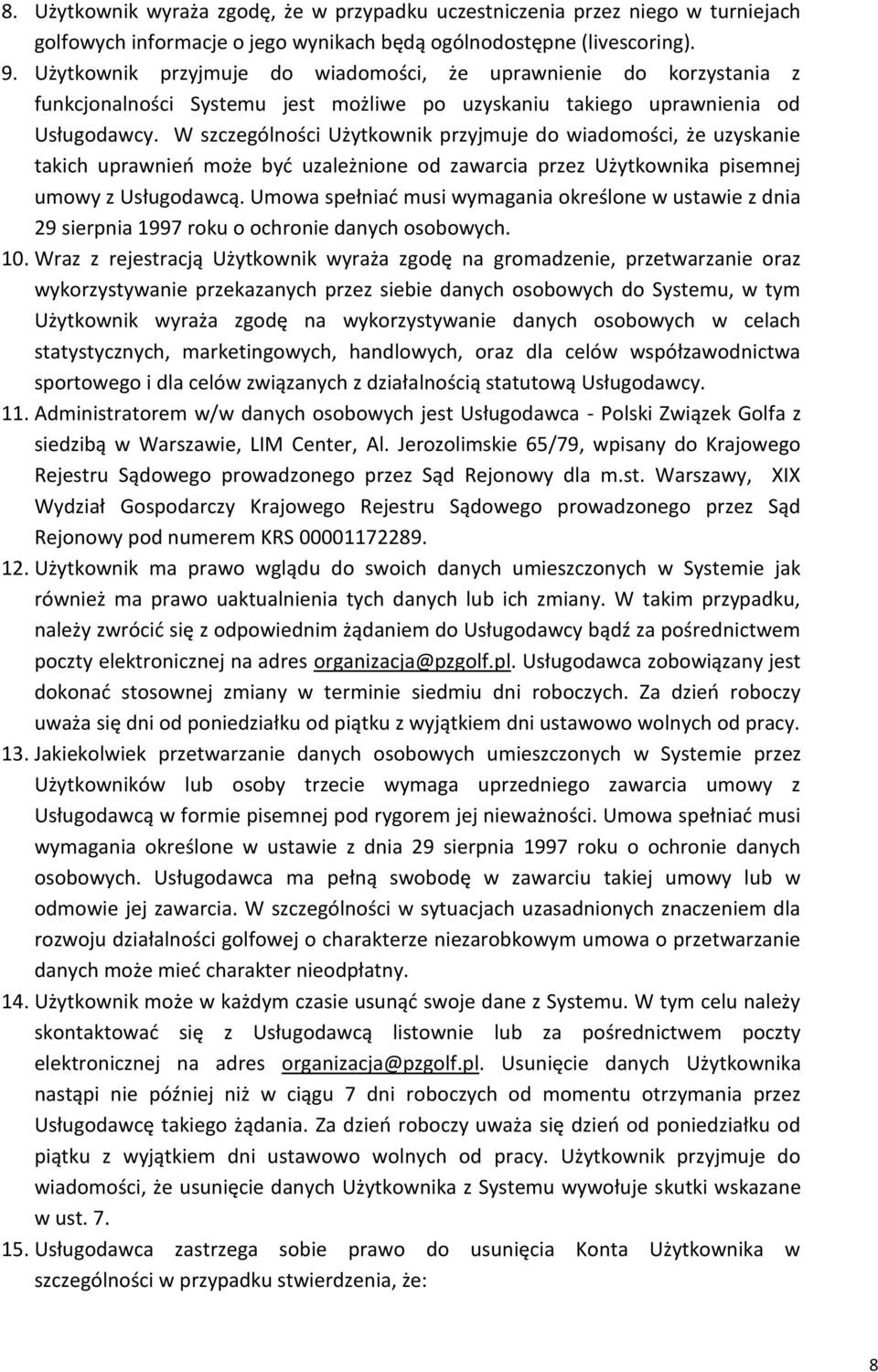 W szczególności Użytkownik przyjmuje do wiadomości, że uzyskanie takich uprawnień może być uzależnione od zawarcia przez Użytkownika pisemnej umowy z Usługodawcą.