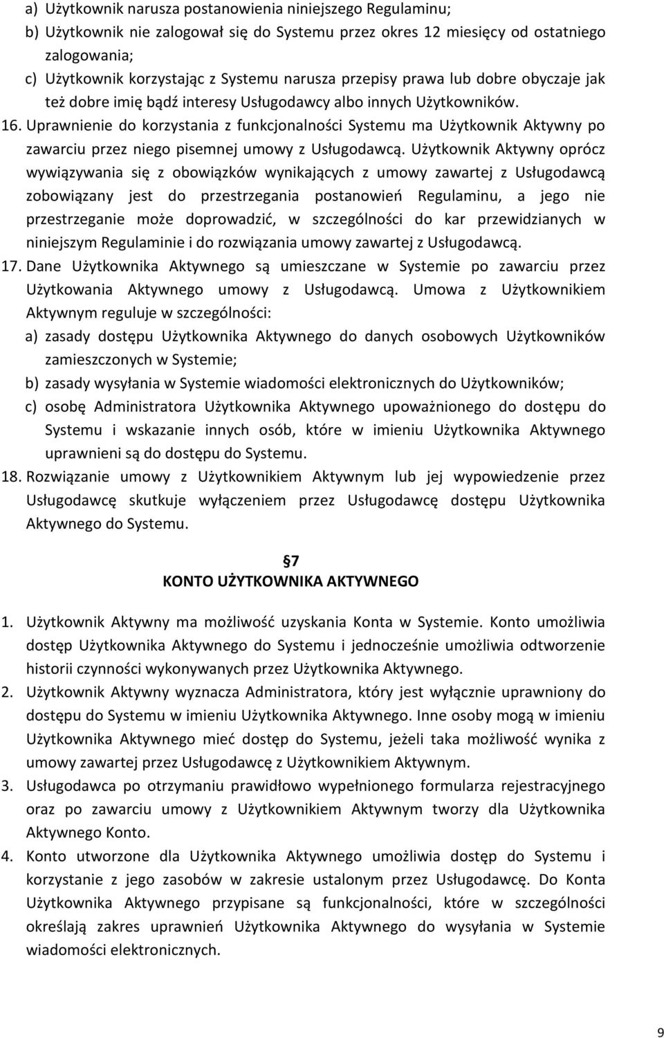 Uprawnienie do korzystania z funkcjonalności Systemu ma Użytkownik Aktywny po zawarciu przez niego pisemnej umowy z Usługodawcą.