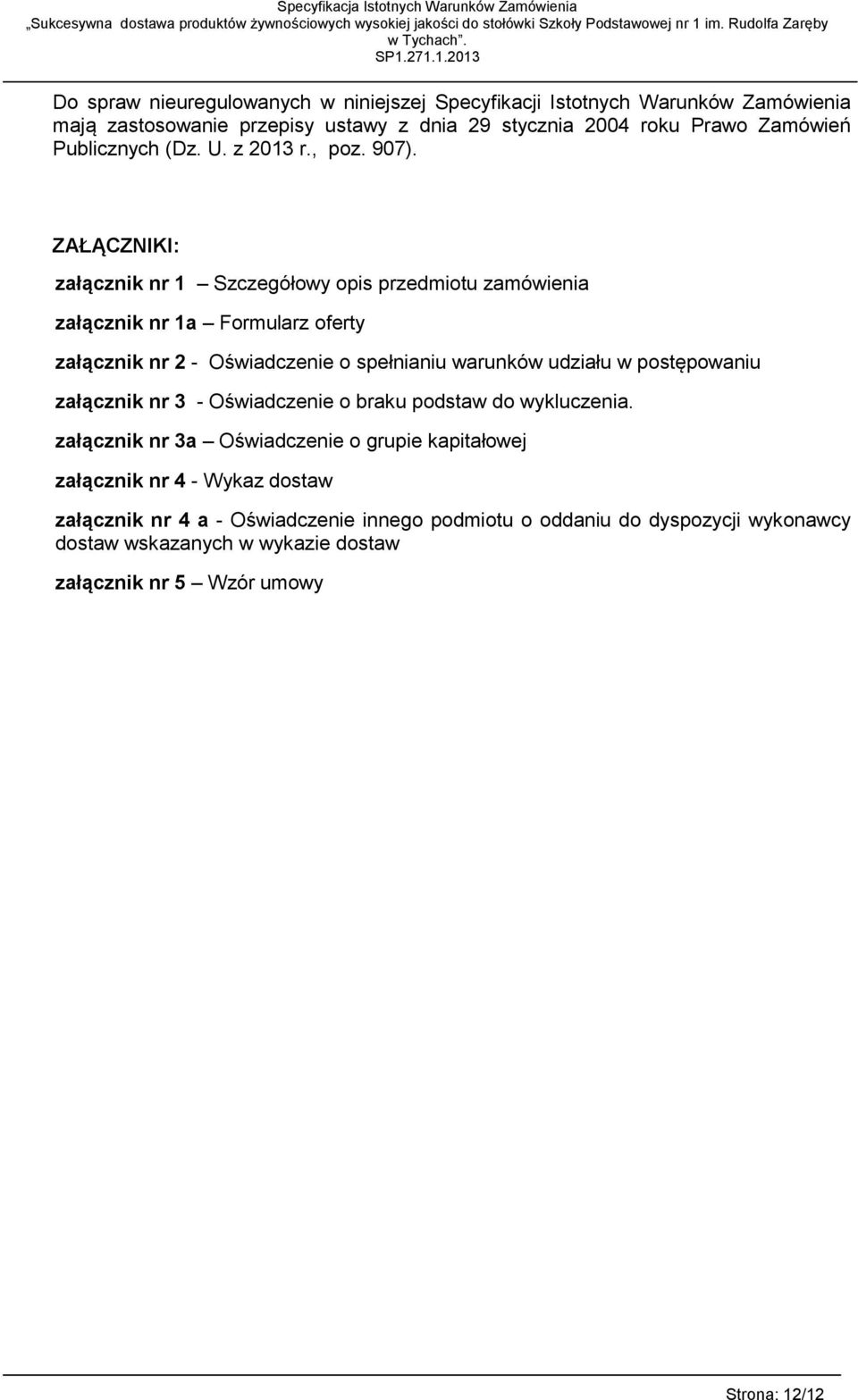ZAŁĄCZNIKI: załącznik nr 1 Szczegółowy opis przedmiotu zamówienia załącznik nr 1a Formularz oferty załącznik nr 2 - Oświadczenie o spełnianiu warunków udziału w