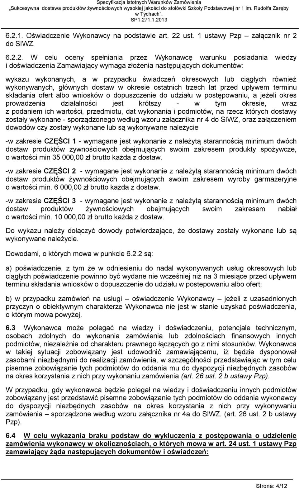 składania ofert albo wniosków o dopuszczenie do udziału w postępowaniu, a jeżeli okres prowadzenia działalności jest krótszy - w tym okresie, wraz z podaniem ich wartości, przedmiotu, dat wykonania i