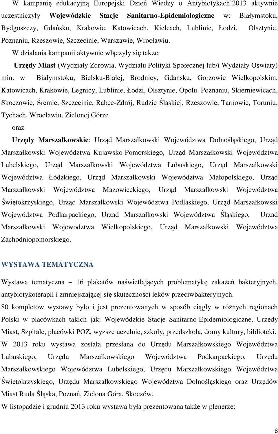 W działania kampanii aktywnie włączyły się także: Urzędy Miast (Wydziały Zdrowia, Wydziału Polityki Społecznej lub/i Wydziały Oświaty) min.