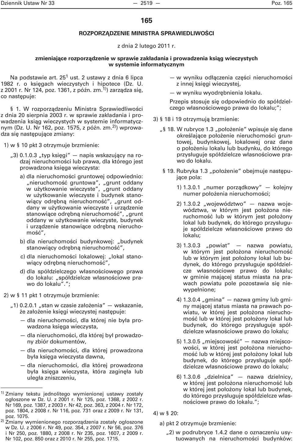 o księgach wieczystych i hipotece (Dz. U. z 2001 r. Nr 124, poz. 1361, z późn. zm. 1) ) zarządza się, co następuje: 1. W rozporządzeniu Ministra Sprawiedliwości z dnia 20 sierpnia 2003 r.