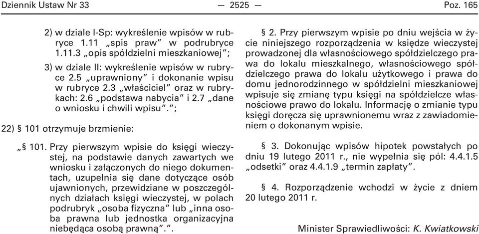 Przy pierwszym wpisie do księgi wieczystej, na podstawie danych zawartych we wniosku i załączonych do niego dokumentach, uzupełnia się dane dotyczące osób ujawnionych, przewidziane w poszczególnych