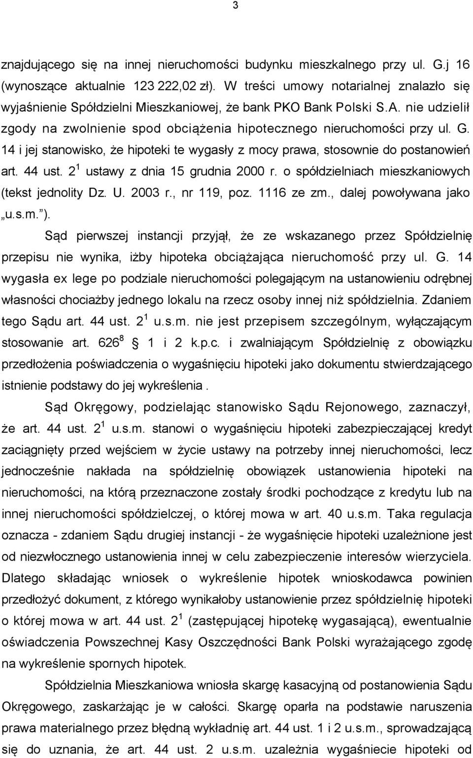 14 i jej stanowisko, że hipoteki te wygasły z mocy prawa, stosownie do postanowień art. 44 ust. 2 1 ustawy z dnia 15 grudnia 2000 r. o spółdzielniach mieszkaniowych (tekst jednolity Dz. U. 2003 r.
