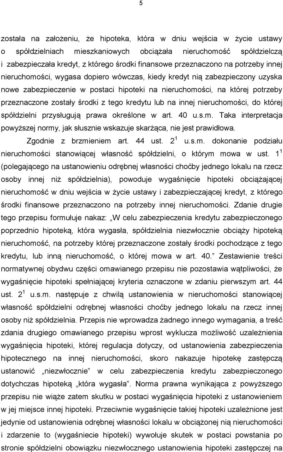 zostały środki z tego kredytu lub na innej nieruchomości, do której spółdzielni przysługują prawa określone w art. 40 u.s.m. Taka interpretacja powyższej normy, jak słusznie wskazuje skarżąca, nie jest prawidłowa.