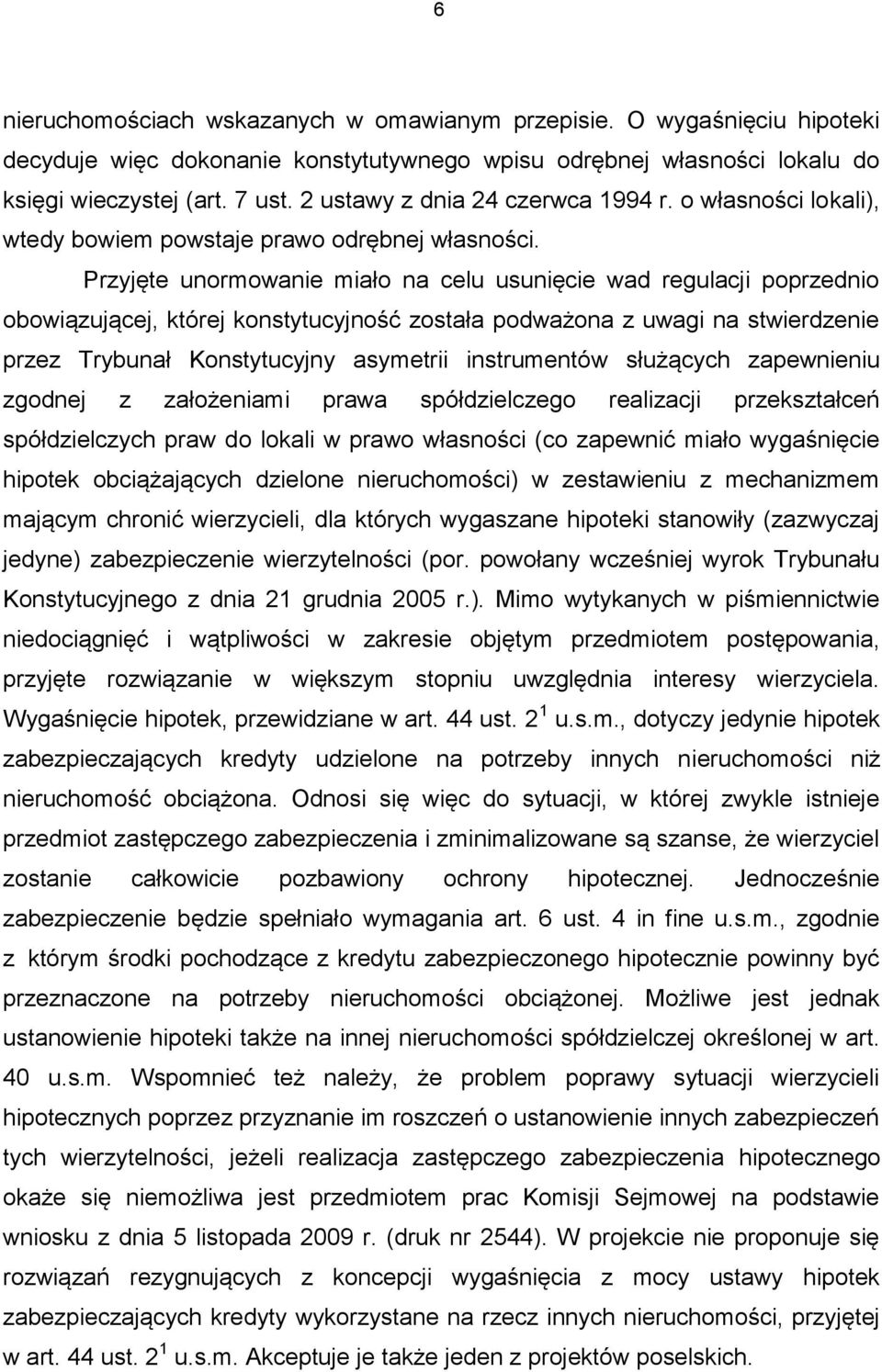 Przyjęte unormowanie miało na celu usunięcie wad regulacji poprzednio obowiązującej, której konstytucyjność została podważona z uwagi na stwierdzenie przez Trybunał Konstytucyjny asymetrii