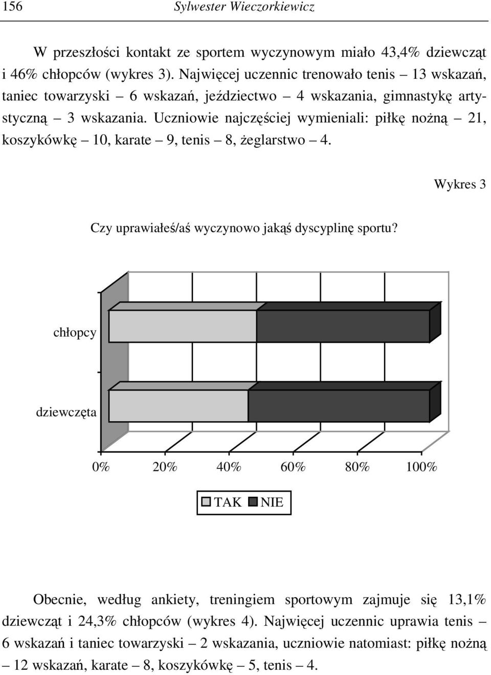 Uczniowie najczęściej wymieniali: piłkę nożną 21, koszykówkę 10, karate 9, tenis 8, żeglarstwo 4. Wykres 3 Czy uprawiałeś/aś wyczynowo jakąś dyscyplinę sportu?