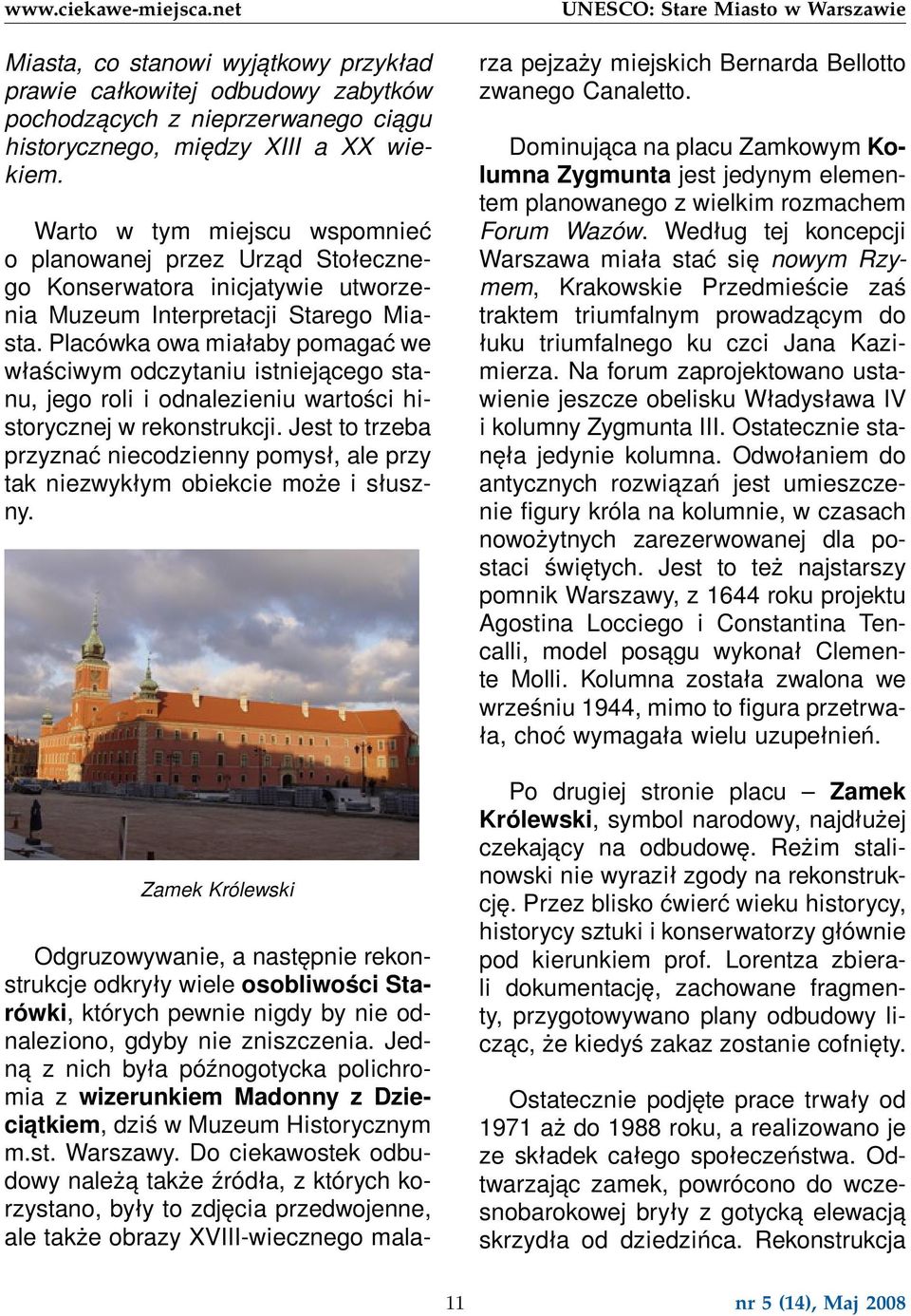 Placówka owa miałaby pomagać we właściwym odczytaniu istniejącego stanu, jego roli i odnalezieniu wartości historycznej w rekonstrukcji.