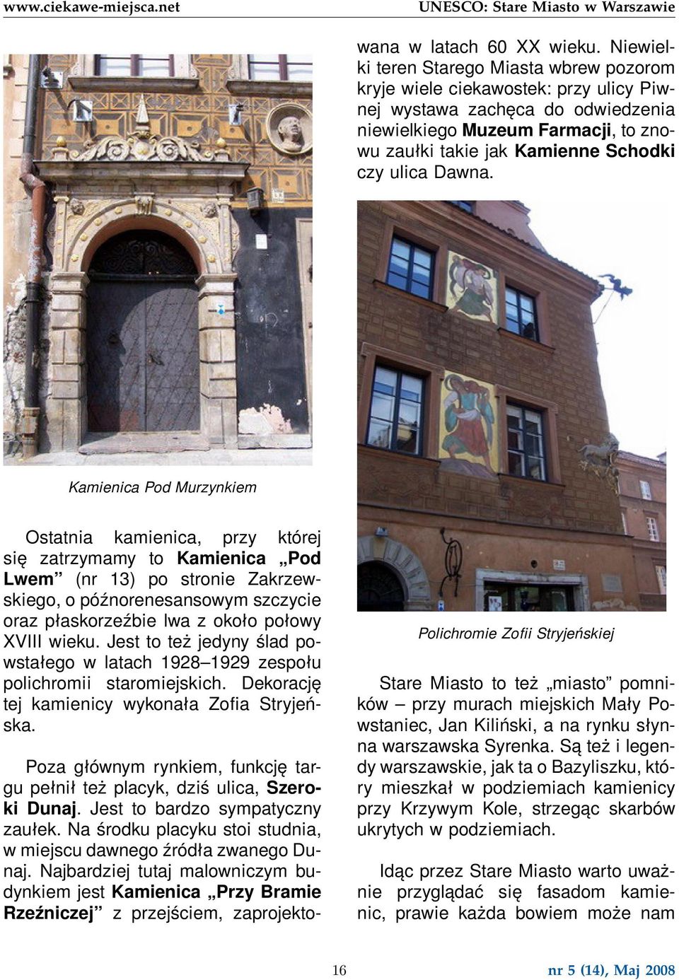 Niewielki teren Starego Miasta wbrew pozorom kryje wiele ciekawostek: przy ulicy Piwnej wystawa zachęca do odwiedzenia niewielkiego Muzeum Farmacji, to znowu zaułki takie jak Kamienne Schodki czy