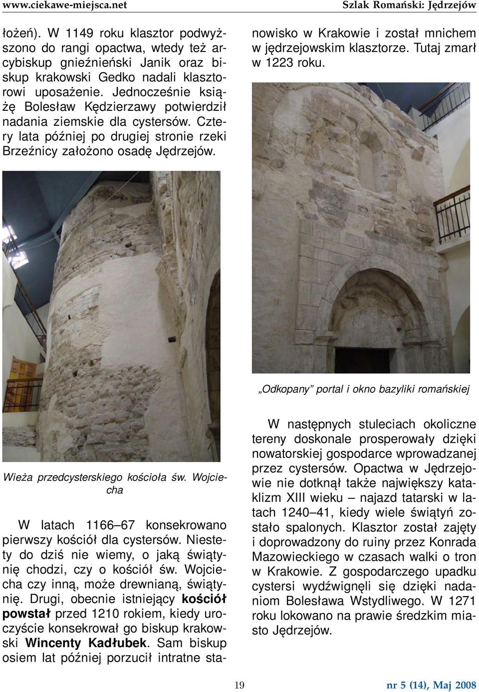 Szlak Romański: Jędrzejów W latach 1166 67 konsekrowano pierwszy kościół dla cystersów. Niestety do dziś nie wiemy, o jaką świątynię chodzi, czy o kościół św.