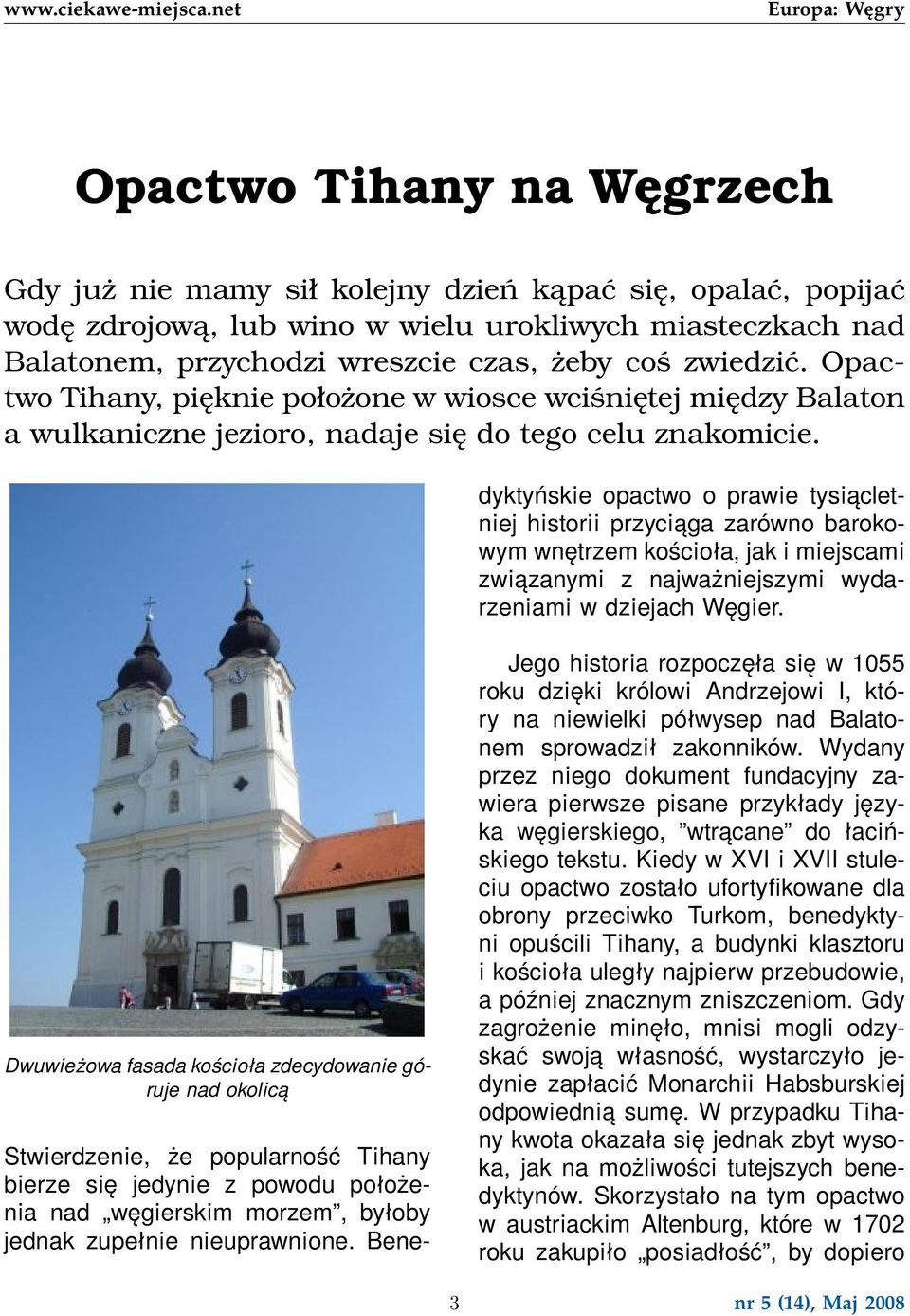 Stwierdzenie, że popularność Tihany bierze się jedynie z powodu położenia nad węgierskim morzem, byłoby jednak zupełnie nieuprawnione.