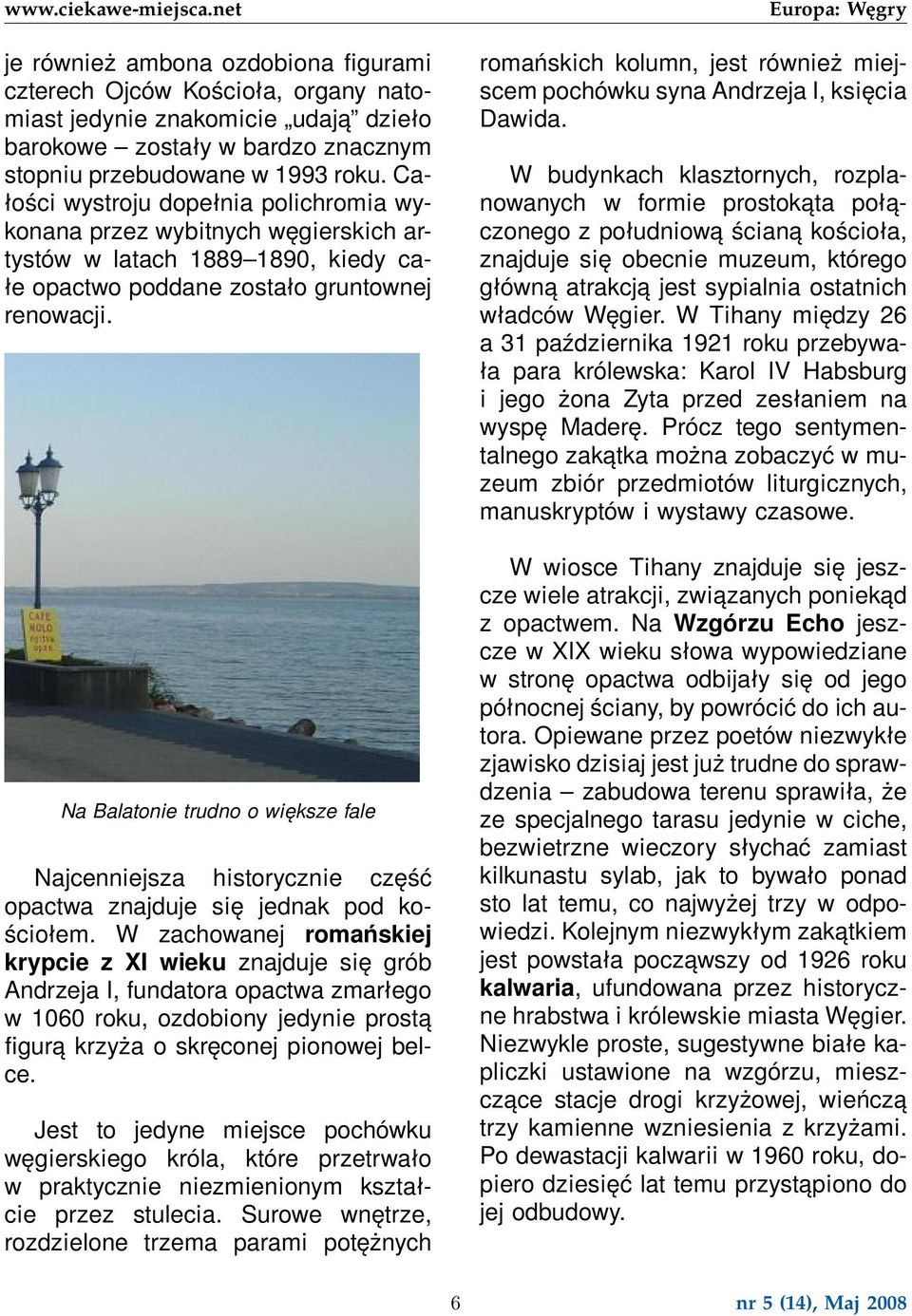 Na Balatonie trudno o większe fale Najcenniejsza historycznie część opactwa znajduje się jednak pod kościołem.