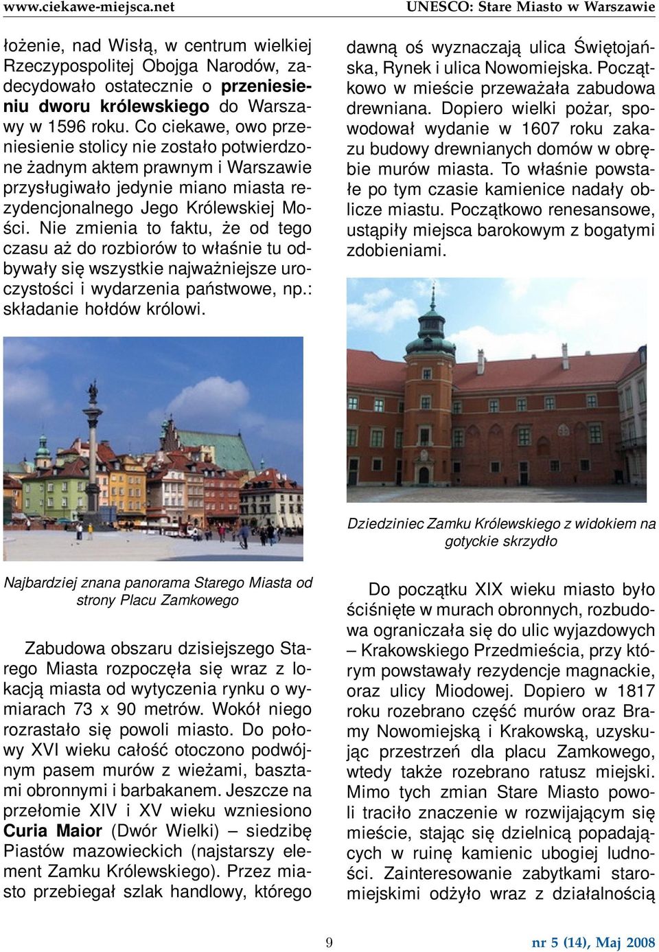 Nie zmienia to faktu, że od tego czasu aż do rozbiorów to właśnie tu odbywały się wszystkie najważniejsze uroczystości i wydarzenia państwowe, np.: składanie hołdów królowi.
