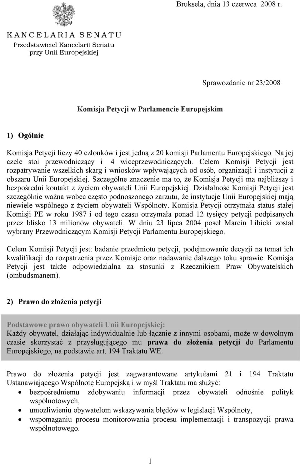 Celem Komisji Petycji jest rozpatrywanie wszelkich skarg i wniosków wpływających od osób, organizacji i instytucji z obszaru Unii Europejskiej.