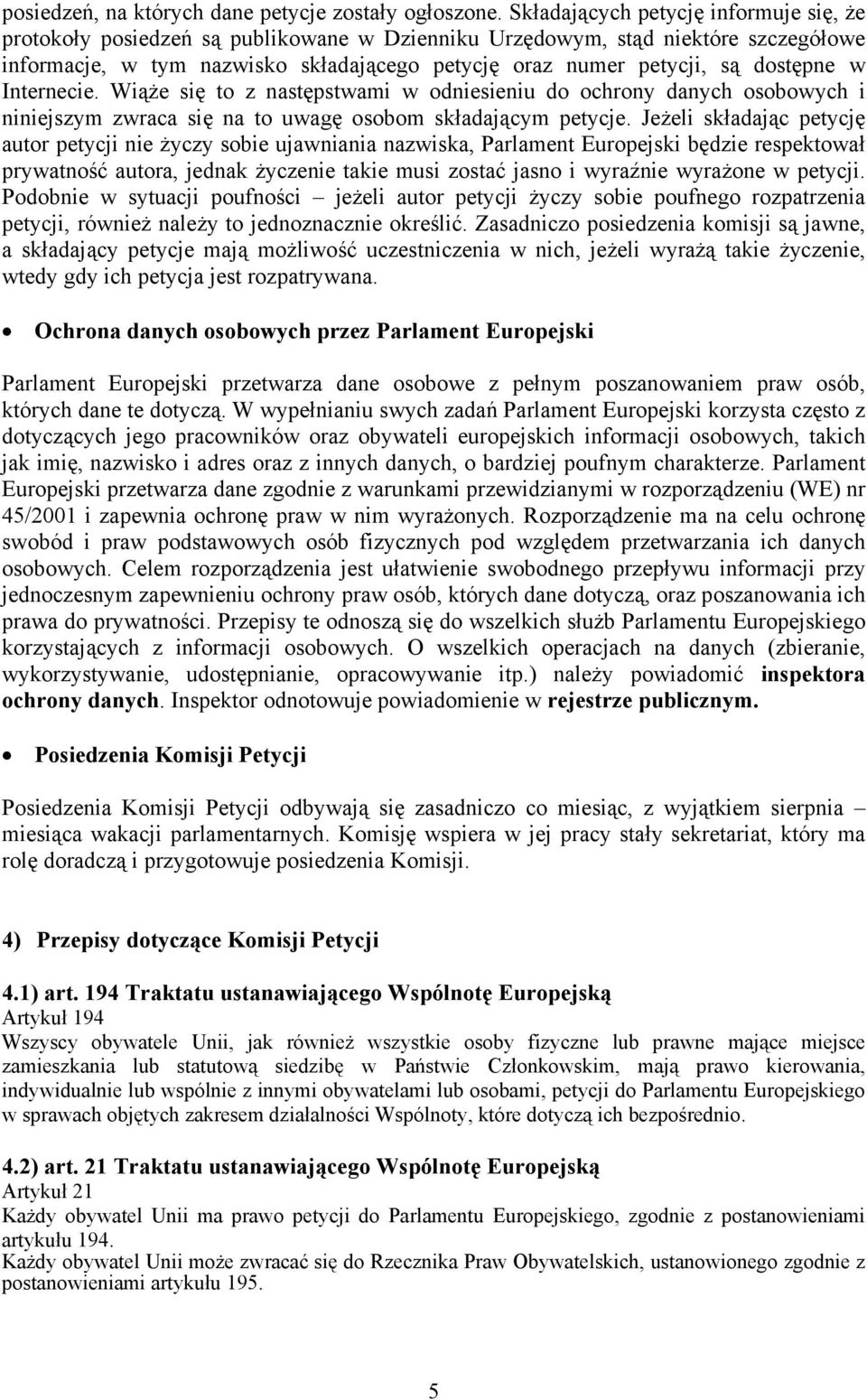 dostępne w Internecie. Wiąże się to z następstwami w odniesieniu do ochrony danych osobowych i niniejszym zwraca się na to uwagę osobom składającym petycje.