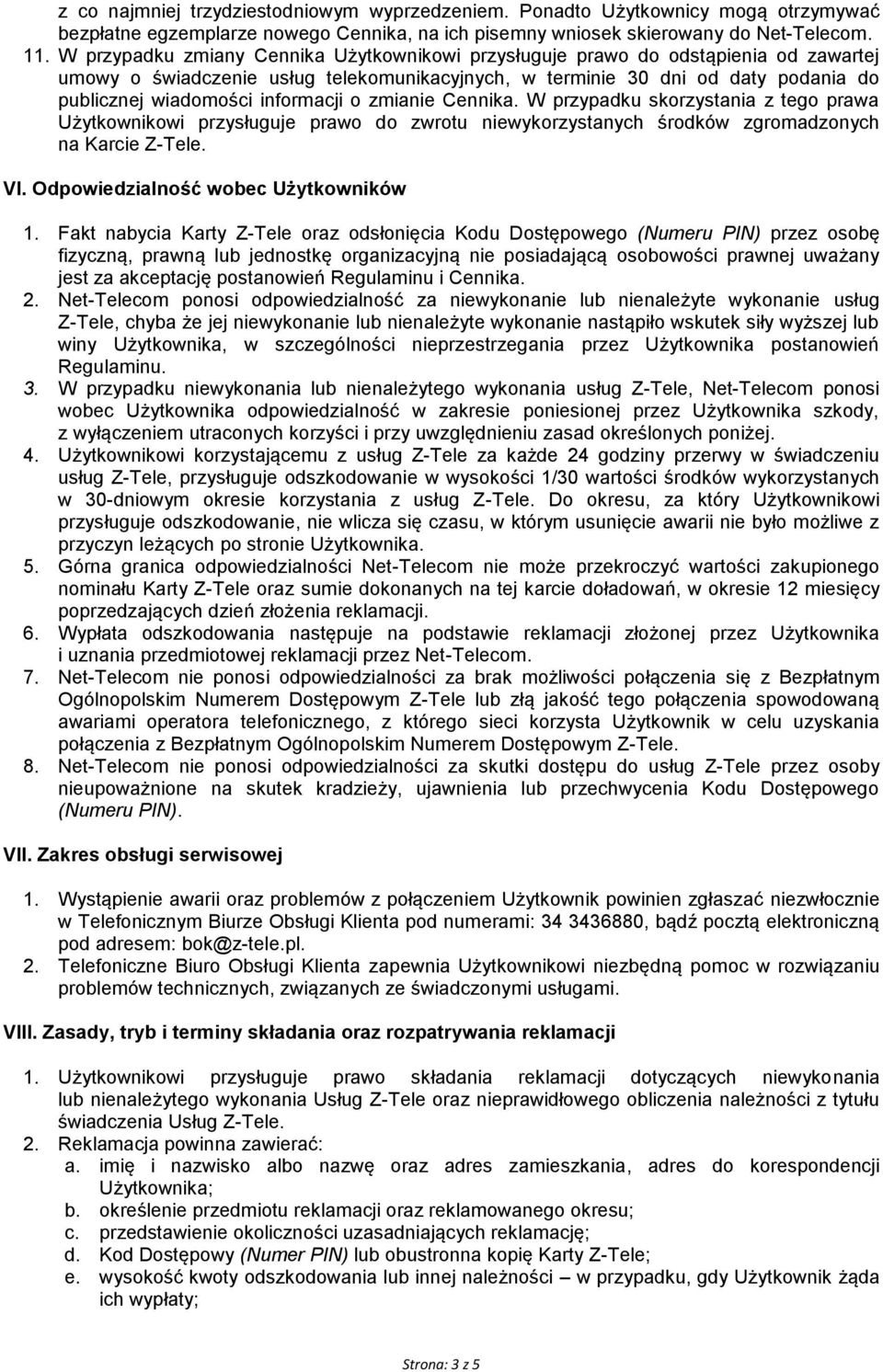 informacji o zmianie Cennika. W przypadku skorzystania z tego prawa Użytkownikowi przysługuje prawo do zwrotu niewykorzystanych środków zgromadzonych na Karcie Z-Tele. VI.