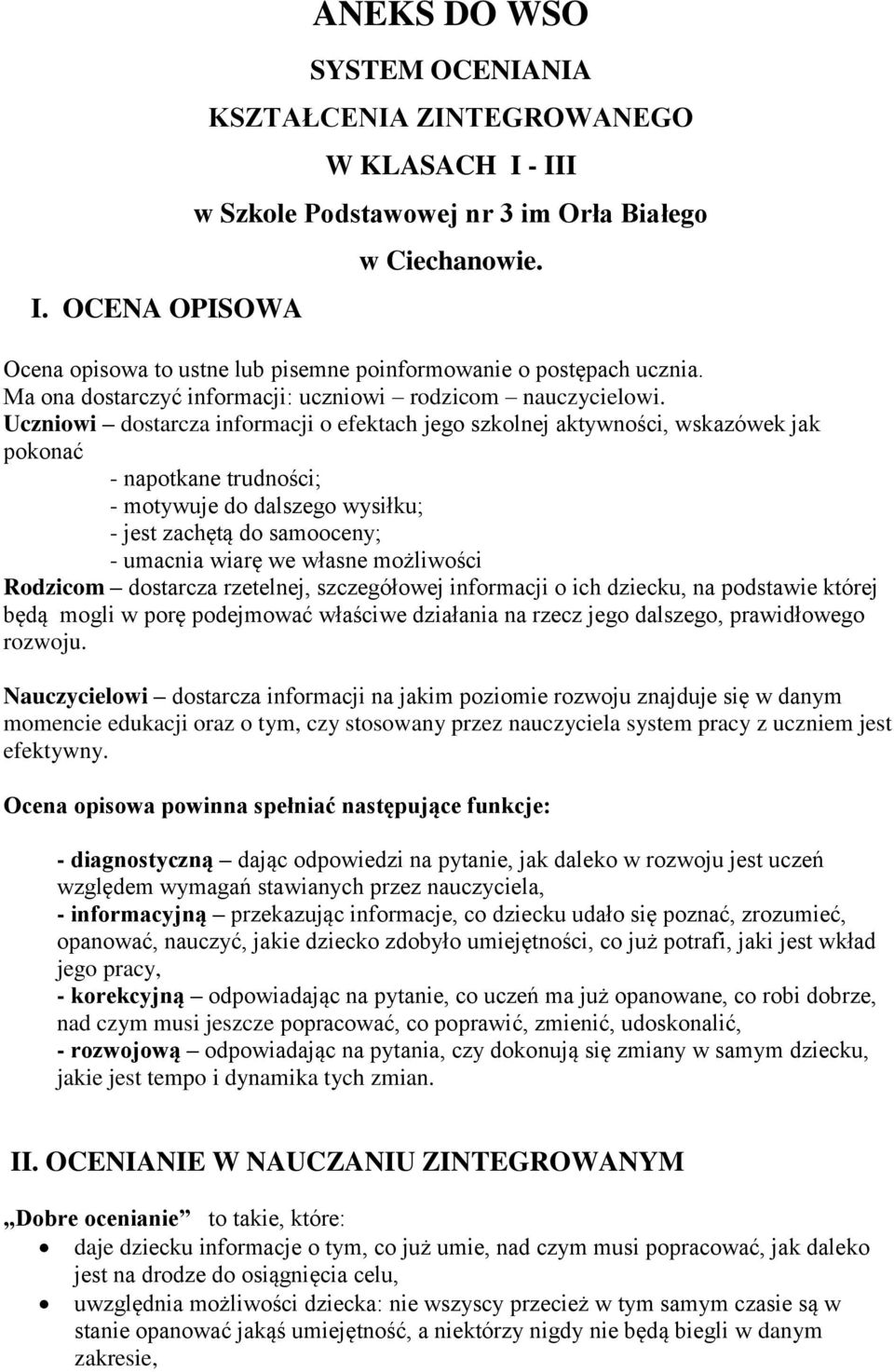 Uczniowi dostarcza informacji o efektach jego szkolnej aktywności, wskazówek jak pokonać - napotkane trudności; - motywuje do dalszego wysiłku; - jest zachętą do samooceny; - umacnia wiarę we własne