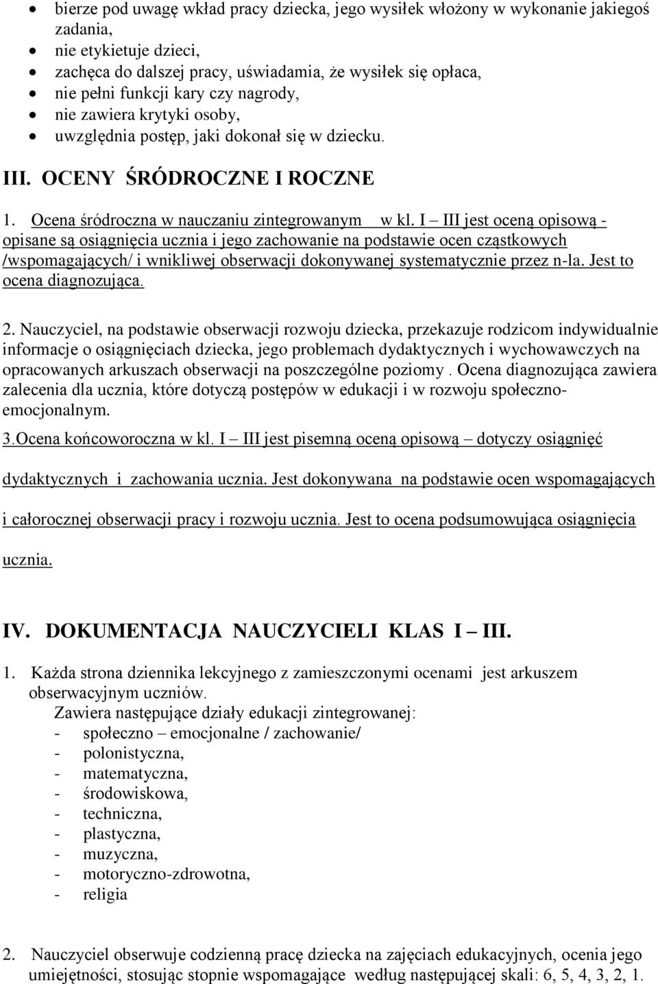 I III jest oceną opisową - opisane są osiągnięcia ucznia i jego zachowanie na podstawie ocen cząstkowych /wspomagających/ i wnikliwej obserwacji dokonywanej systematycznie przez n-la.