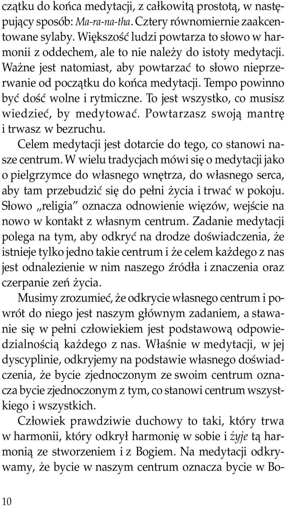 Tempo powinno być dość wolne i rytmiczne. To jest wszystko, co musisz wiedzieć, by medytować. Powtarzasz swoją mantrę i trwasz w bezruchu.
