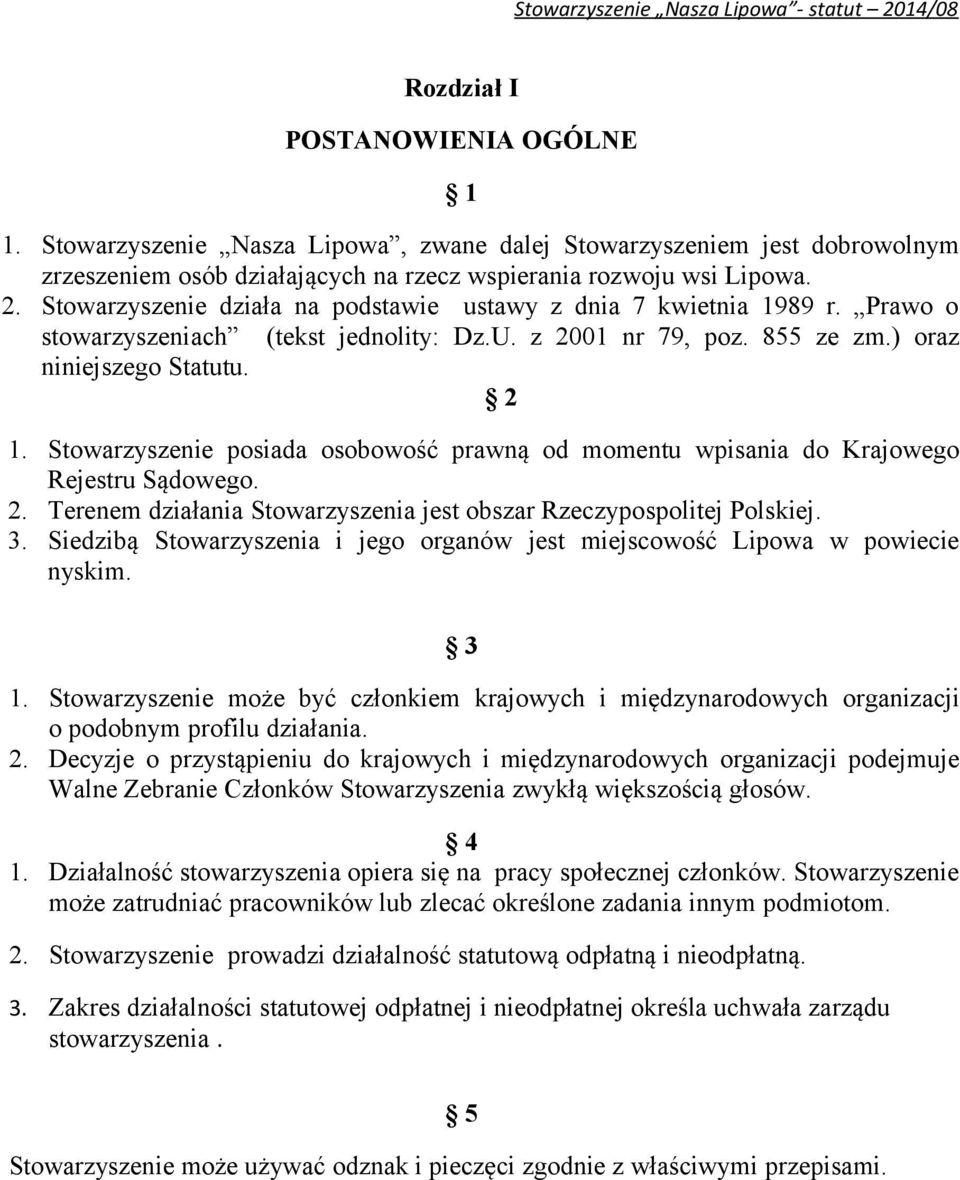 Stowarzyszenie posiada osobowość prawną od momentu wpisania do Krajowego Rejestru Sądowego. 2. Terenem działania Stowarzyszenia jest obszar Rzeczypospolitej Polskiej. 3.