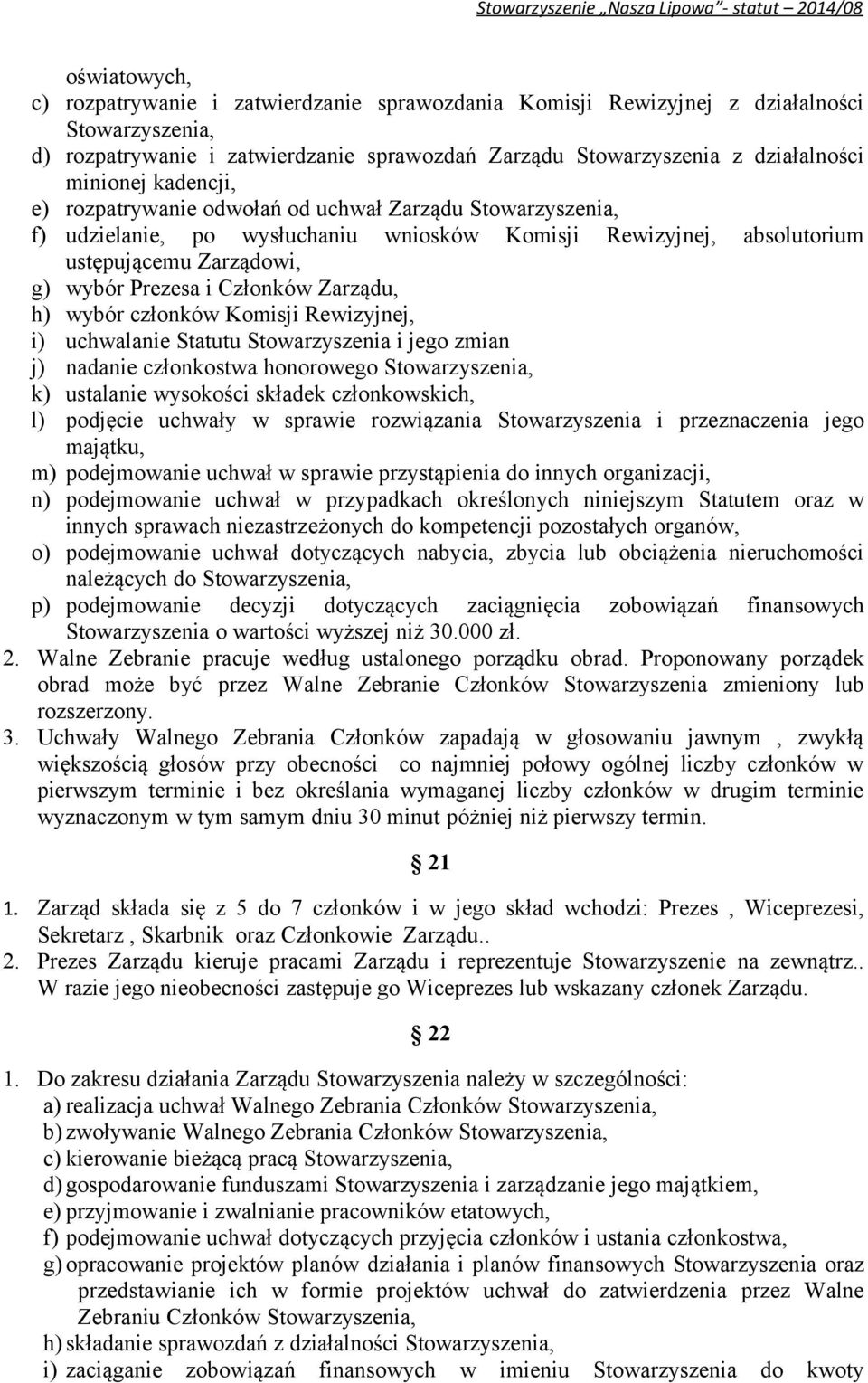 Zarządu, h) wybór członków Komisji Rewizyjnej, i) uchwalanie Statutu Stowarzyszenia i jego zmian j) nadanie członkostwa honorowego Stowarzyszenia, k) ustalanie wysokości składek członkowskich, l)