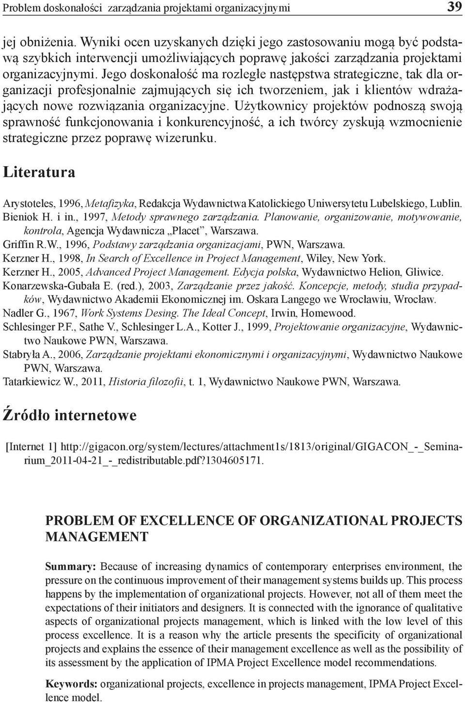 Jego doskonałość ma rozległe następstwa strategiczne, tak dla organizacji profesjonalnie zajmujących się ich tworzeniem, jak i klientów wdrażających nowe rozwiązania organizacyjne.