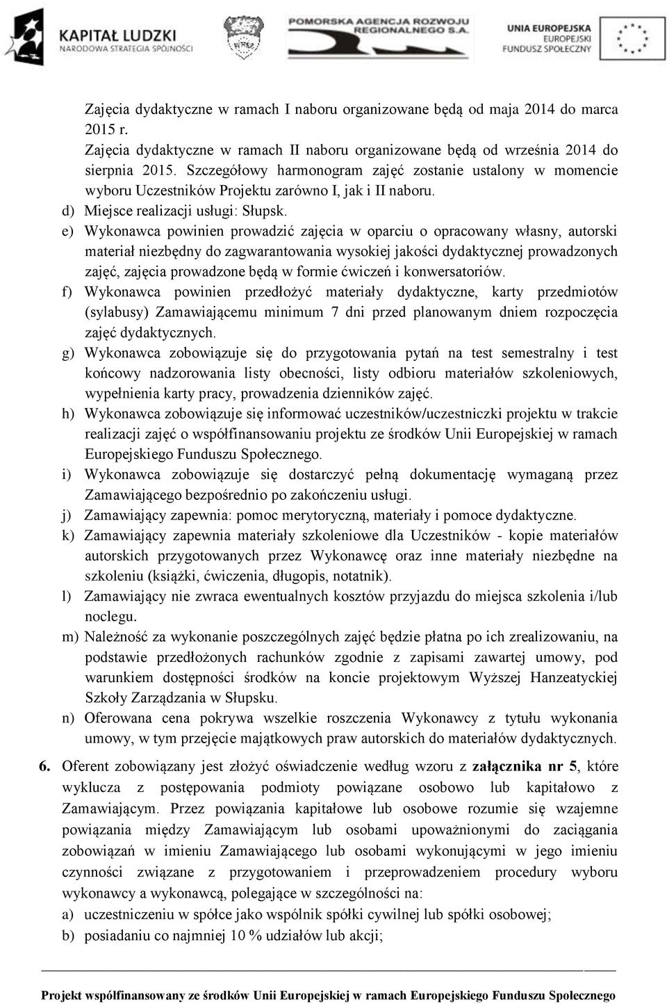 e) Wykonawca powinien prowadzić zajęcia w oparciu o opracowany własny, autorski materiał niezbędny do zagwarantowania wysokiej jakości dydaktycznej prowadzonych zajęć, zajęcia prowadzone będą w