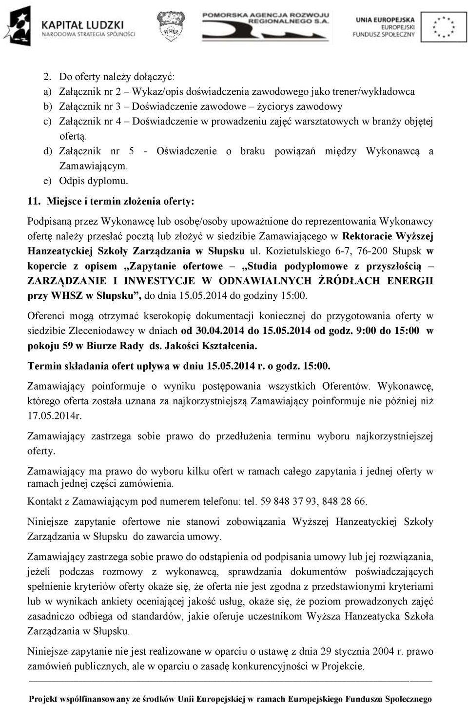 Miejsce i termin złożenia oferty: Podpisaną przez Wykonawcę lub osobę/osoby upoważnione do reprezentowania Wykonawcy ofertę należy przesłać pocztą lub złożyć w siedzibie Zamawiającego w Rektoracie