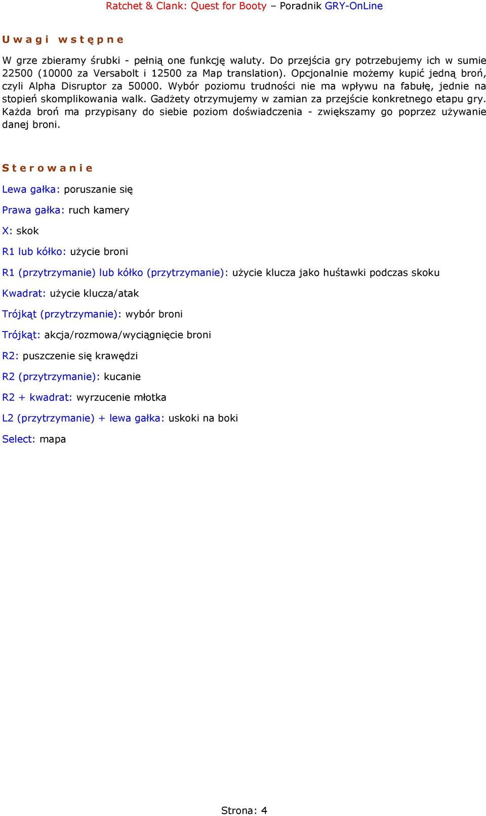 Gadżety otrzymujemy w zamian za przejście konkretnego etapu gry. Każda broń ma przypisany do siebie poziom doświadczenia - zwiększamy go poprzez używanie danej broni.