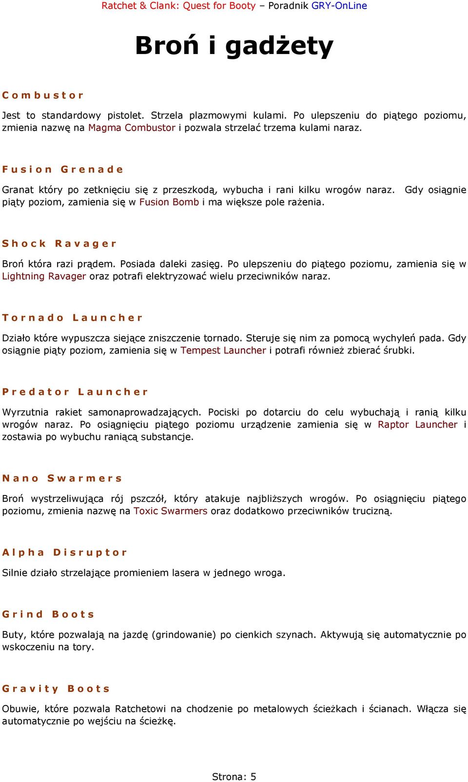 Shock Ravager Broń która razi prądem. Posiada daleki zasięg. Po ulepszeniu do piątego poziomu, zamienia się w Lightning Ravager oraz potrafi elektryzować wielu przeciwników naraz.