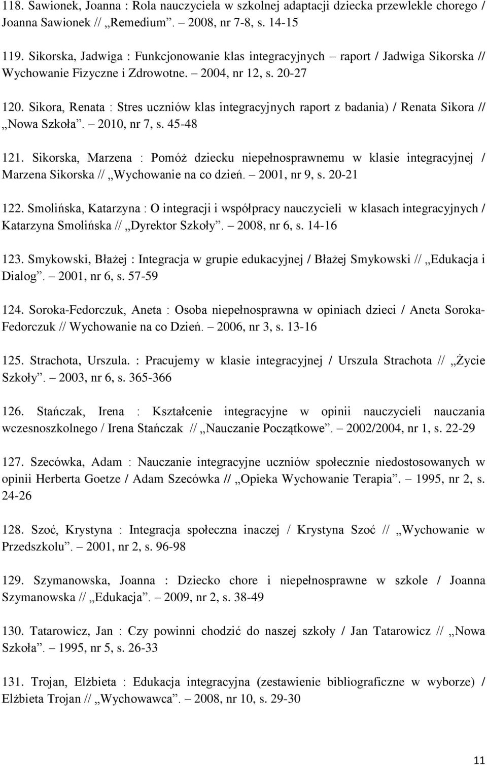 Sikora, Renata : Stres uczniów klas integracyjnych raport z badania) / Renata Sikora // Nowa Szkoła. 2010, nr 7, s. 45-48 121.