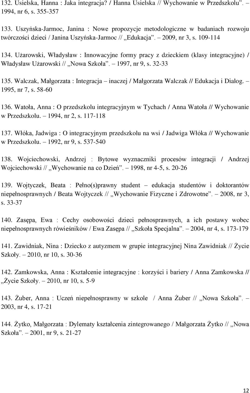 Użarowski, Władysław : Innowacyjne formy pracy z dzieckiem (klasy integracyjne) / Władysław Użarowski // Nowa Szkoła. 1997, nr 9, s. 32-33 135.