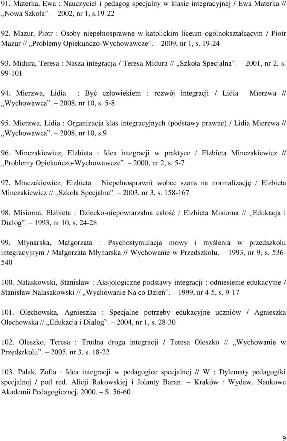 Midura, Teresa : Nasza integracja / Teresa Midura // Szkoła Specjalna. 2001, nr 2, s. 99-101 94. Mierzwa, Lidia : Być człowiekiem : rozwój integracji / Lidia Mierzwa // Wychowawca. 2008, nr 10, s.