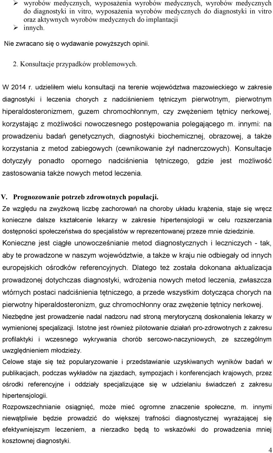 udzieliłem wielu konsultacji na terenie województwa mazowieckiego w zakresie diagnostyki i leczenia chorych z nadciśnieniem tętniczym pierwotnym, pierwotnym hiperaldosteronizmem, guzem